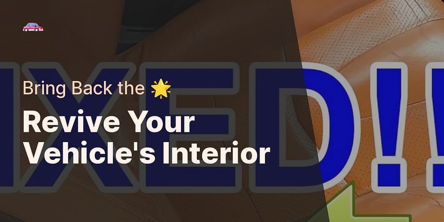Revive Your Vehicle's Interior - Bring Back the π