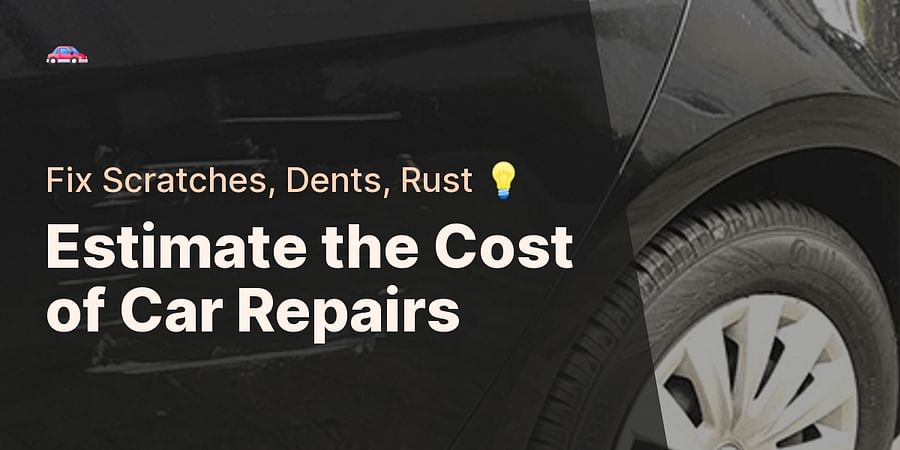 Estimate the Cost of Car Repairs - Fix Scratches, Dents, Rust π‘