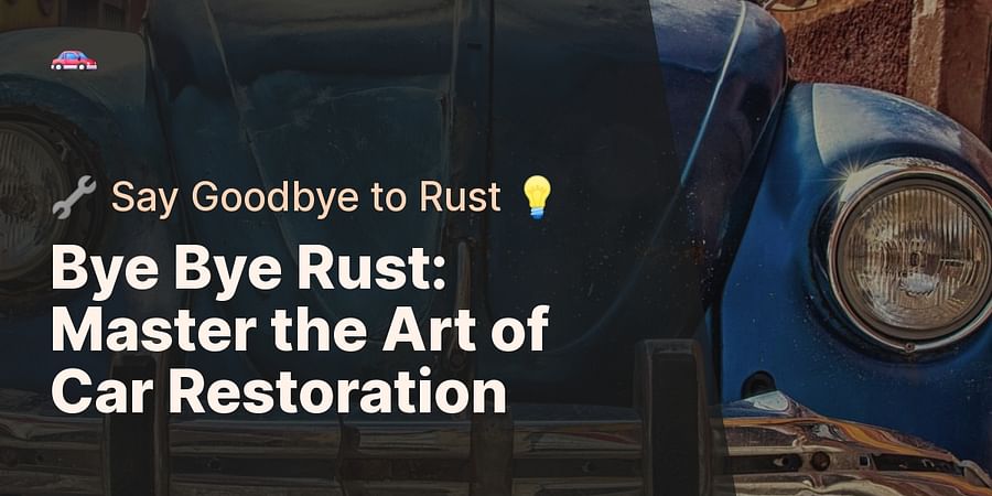 Bye Bye Rust: Master the Art of Car Restoration - π§ Say Goodbye to Rust π‘
