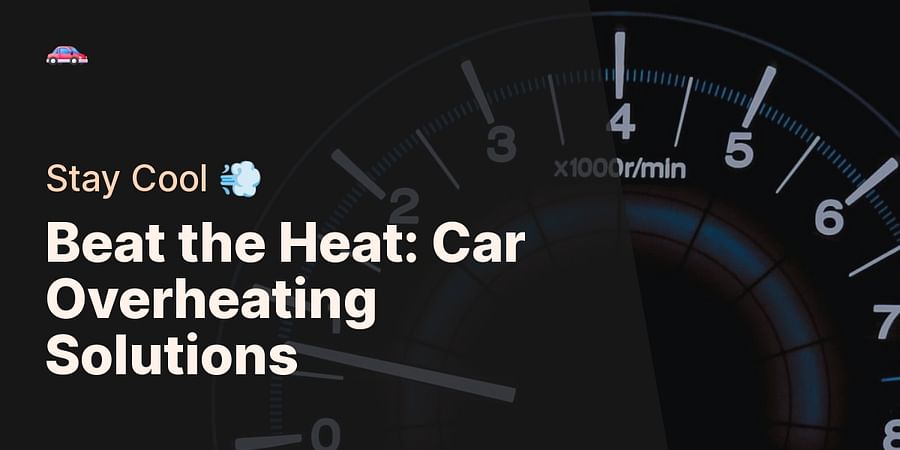 Beat the Heat: Car Overheating Solutions - Stay Cool π¨